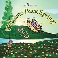 Welcome Back Spring!: (Premium Color Paperback) (Flitzy Books Rhyming Series) Welcome Back Spring!: (Premium Color Paperback) (Flitzy Books Rhyming Series) Paperback Kindle Hardcover