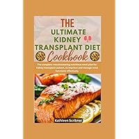 The Ultimate Kidney Transplant Diet Cookbook: The Complete Mouthwatering Nutritious Meal Plan For Kidney Transplant Patient, to Improve and Manage ... Recipes For Kidney Transplant Recipient) The Ultimate Kidney Transplant Diet Cookbook: The Complete Mouthwatering Nutritious Meal Plan For Kidney Transplant Patient, to Improve and Manage ... Recipes For Kidney Transplant Recipient) Paperback Kindle Hardcover