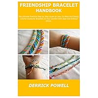 FRIENDSHIP BRACELET HANDBOOK: The Ultimate Practical Step By Step Guide On How To Make And Design Colorful Awesome Bracelets At Your Comfort With Ease And Without Stress. FRIENDSHIP BRACELET HANDBOOK: The Ultimate Practical Step By Step Guide On How To Make And Design Colorful Awesome Bracelets At Your Comfort With Ease And Without Stress. Paperback