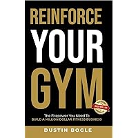 Reinforce Your Gym : The Firepower You Need To Build A Million Dollar Fitness Business Reinforce Your Gym : The Firepower You Need To Build A Million Dollar Fitness Business Kindle Paperback Hardcover
