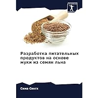 Разработка питательных продуктов на основе муки из семян льна (Russian Edition)