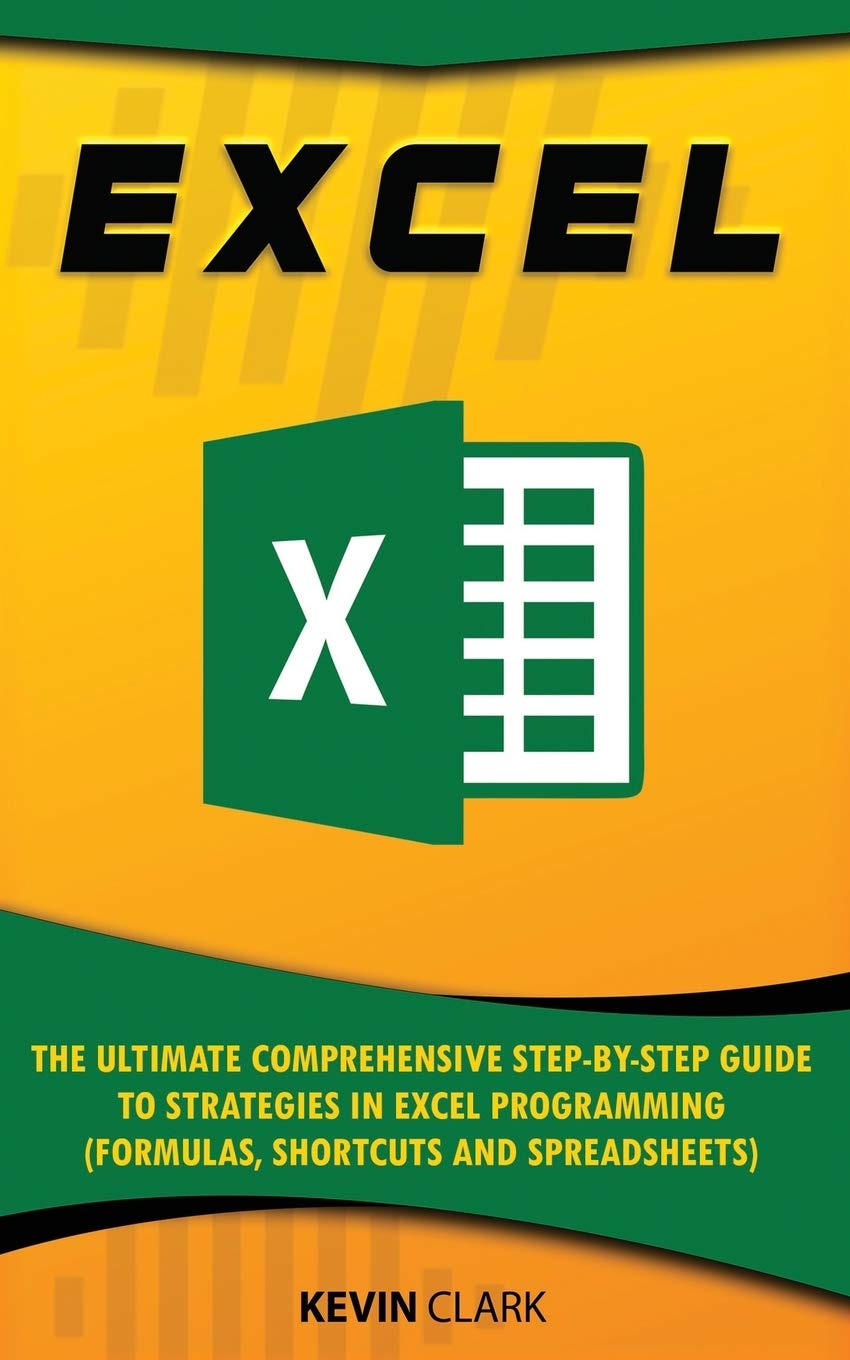 EXCEL :The Ultimate Comprehensive Step-by-Step Guide to Strategies in Excel Programming (Formulas, Shortcuts and Spreadsheets)