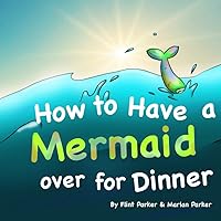 How to Have a Mermaid over for Dinner (How to Have a Special Friend over for Dinner)