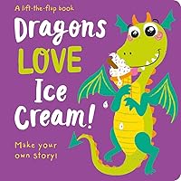 Dragons Love Ice Cream (Lift the Flap Storymaker) Dragons Love Ice Cream (Lift the Flap Storymaker) Board book