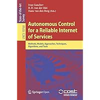 Autonomous Control for a Reliable Internet of Services: Methods, Models, Approaches, Techniques, Algorithms, and Tools (Lecture Notes in Computer Science Book 10768) Autonomous Control for a Reliable Internet of Services: Methods, Models, Approaches, Techniques, Algorithms, and Tools (Lecture Notes in Computer Science Book 10768) Kindle Hardcover Paperback