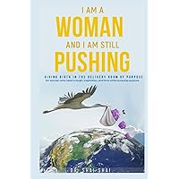 I am a Woman and I AM STILL PUSHING: Giving Birth in The Delivery Room of Purpose: for women who need a laugh, inspiration, and love while pursuing purpose (I am a WOMAN and I AM STILL PUSHING series) I am a Woman and I AM STILL PUSHING: Giving Birth in The Delivery Room of Purpose: for women who need a laugh, inspiration, and love while pursuing purpose (I am a WOMAN and I AM STILL PUSHING series) Paperback Kindle