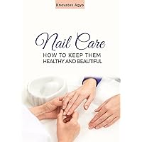 NAIL CARE: HOW TO KEEP THEM HEALTHY AND BEAUTIFUL