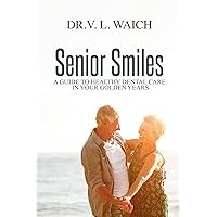 SENIOR SMILES: A GUIDE TO HEALTHY DENTAL CARE IN YOUR GOLDEN YEARS SENIOR SMILES: A GUIDE TO HEALTHY DENTAL CARE IN YOUR GOLDEN YEARS Paperback Kindle