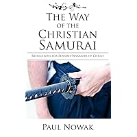 The Way of the Christian Samurai: Reflections for Servant-Warriors of Christ The Way of the Christian Samurai: Reflections for Servant-Warriors of Christ Paperback Kindle