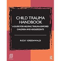 Child Trauma Handbook: A Guide for Helping Trauma-Exposed Children and Adolescents (Psychology Revivals) Child Trauma Handbook: A Guide for Helping Trauma-Exposed Children and Adolescents (Psychology Revivals) Paperback