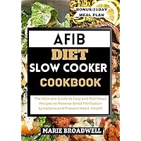 AFIB DIET SLOW COOKER COOKBOOK : The Ultimate Guide to Easy and Nutritious Recipes to Reverse Atrial Fibrillation Symptoms and Prevent Heart Health AFIB DIET SLOW COOKER COOKBOOK : The Ultimate Guide to Easy and Nutritious Recipes to Reverse Atrial Fibrillation Symptoms and Prevent Heart Health Kindle Paperback