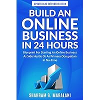 Build an Online Business In 24 Hours (Updated and Extended Edition): The Blueprint On How To Start An Online Business, As Side Hustle Or As Your Primary Occupation, In No-Time Build an Online Business In 24 Hours (Updated and Extended Edition): The Blueprint On How To Start An Online Business, As Side Hustle Or As Your Primary Occupation, In No-Time Paperback Kindle Hardcover