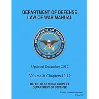 Department of Defense Law of War Manual Updated December 2016 Volume 2: Chapters 10 - 19 Department of Defense Law of War Manual Updated December 2016 Volume 2: Chapters 10 - 19 Paperback