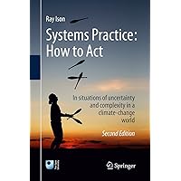 Systems Practice: How to Act: In situations of uncertainty and complexity in a climate-change world Systems Practice: How to Act: In situations of uncertainty and complexity in a climate-change world Kindle Paperback