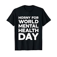 Horny For World Mental Health Day - World Mental Health Day T-Shirt