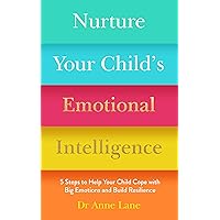 Nurture Your Child's Emotional Intelligence: 5 Steps To Help Your Child Cope With Big Emotions and Build Resilience Nurture Your Child's Emotional Intelligence: 5 Steps To Help Your Child Cope With Big Emotions and Build Resilience Paperback Kindle