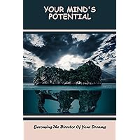 Your Mind's Potential: Becoming The Director Of Your Dreams