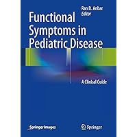 Functional Symptoms in Pediatric Disease: A Clinical Guide Functional Symptoms in Pediatric Disease: A Clinical Guide Kindle Paperback