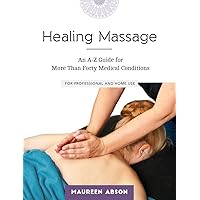 Healing Massage: An A-Z Guide for More than Forty Medical Conditions: For Professional and Home Use Healing Massage: An A-Z Guide for More than Forty Medical Conditions: For Professional and Home Use Paperback Kindle