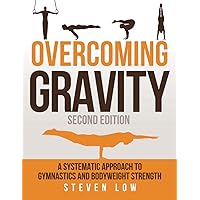 Overcoming Gravity: A Systematic Approach to Gymnastics and Bodyweight Strength (Second Edition) Overcoming Gravity: A Systematic Approach to Gymnastics and Bodyweight Strength (Second Edition) Paperback Spiral-bound