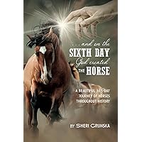 ...And On the Sixth Day God Created the Horse: A Beautiful 365-Day Journey Of Horses Throughout History