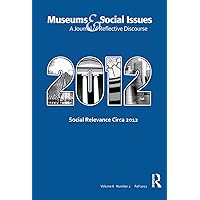 Social Relevance Circa 2012: Museums & Social Issues 6:2 Thematic Issue Social Relevance Circa 2012: Museums & Social Issues 6:2 Thematic Issue Kindle Hardcover Paperback