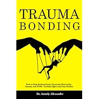 Trauma Bonding: How to Stop Feeling Stuck, Overcome Heartache, Anxiety and PTSD - Includes Q&A and Case Studies