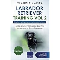 Labrador Retriever Training Vol. 2: Dog Training for your grown-up Labrador Retriever (Labrador Training)