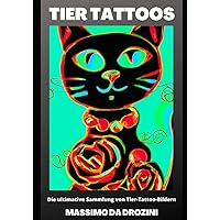 TIER-TATTOOS. Die ultimative Sammlung von Tier-Tattoo-Bildern.: Erfasse die intensive Symbolik von Tierbildern auf deiner Haut. (BILDER FÜR TATTOOS) (German Edition)
