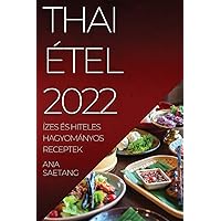 Thai Étel 2022: Ízes És Hiteles Hagyományos Receptek (Hungarian Edition)