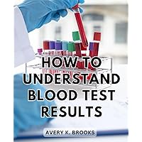 How To Understand Blood Test Results: A Comprehensive Guide to Understanding Fatigue-Related Blood Test Results | Unveiling the Secrets Hidden in Your Bloodwork to Reclaim Your Vitality