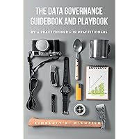 The Data Governance Guidebook and Playbook: By a Practitioner for Practitioners The Data Governance Guidebook and Playbook: By a Practitioner for Practitioners Paperback Kindle