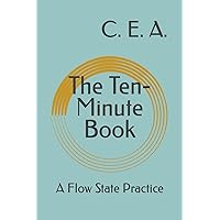 The Ten-Minute Book: A Flow State Practice The Ten-Minute Book: A Flow State Practice Paperback Kindle