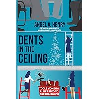 Dents in the Ceiling: Tools Women & Allies Need to Breakthrough Dents in the Ceiling: Tools Women & Allies Need to Breakthrough Paperback Kindle
