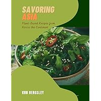 Savoring Asia: Plant-Based Recipes from Across the Continent Savoring Asia: Plant-Based Recipes from Across the Continent Kindle Paperback