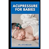 Acupressure for Babies: The Infant Acupressure, Massage, and Homeopathy Guide for Natural Healing and Improved Health Acupressure for Babies: The Infant Acupressure, Massage, and Homeopathy Guide for Natural Healing and Improved Health Hardcover Paperback