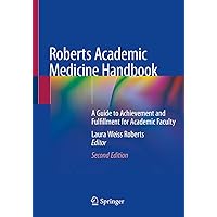 Roberts Academic Medicine Handbook: A Guide to Achievement and Fulfillment for Academic Faculty Roberts Academic Medicine Handbook: A Guide to Achievement and Fulfillment for Academic Faculty Paperback