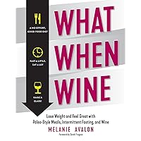 What When Wine: Lose Weight and Feel Great with Paleo-Style Meals, Intermittent Fasting, and Wine What When Wine: Lose Weight and Feel Great with Paleo-Style Meals, Intermittent Fasting, and Wine Paperback Kindle Audible Audiobook Audio CD