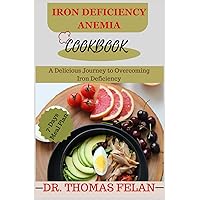 IRON DEFICIENCY ANEMIA COOKBOOK: A Delicious Journey to Overcoming Iron Deficiency