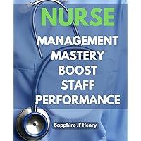 Nurse Management Mastery: Boost Staff Performance: Effortlessly Enhance Nurse Productivity while Streamlining Operations: Essential Managerial Techniques for Success.