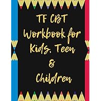 TF CBT Workbook for Kids, Teen and Children: Your Guide to Free From Frightening, Obsessive or Compulsive Behavior, Help Children Overcome Anxiety, ... the World, Build Self-Esteem, Find Balance TF CBT Workbook for Kids, Teen and Children: Your Guide to Free From Frightening, Obsessive or Compulsive Behavior, Help Children Overcome Anxiety, ... the World, Build Self-Esteem, Find Balance Paperback