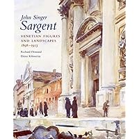 John Singer Sargent: Venetian Figures and Landscapes 1898-1913: Complete Paintings: Volume VI John Singer Sargent: Venetian Figures and Landscapes 1898-1913: Complete Paintings: Volume VI Hardcover