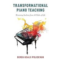 Transformational Piano Teaching: Mentoring Students from All Walks of Life Transformational Piano Teaching: Mentoring Students from All Walks of Life Paperback Kindle Hardcover