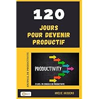 120 JOURS POUR DEVENIR PRODUCTIF: MON JOURNAL DE PRODUCTIVITE (French Edition)
