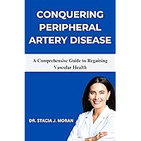 CONQUERING PERIPHERAL ARTERY DISEASE: A Comprehensive Guide to Regaining Vascular Health (Health Matters Series Book 14) CONQUERING PERIPHERAL ARTERY DISEASE: A Comprehensive Guide to Regaining Vascular Health (Health Matters Series Book 14) Kindle Paperback