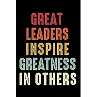 Great Leaders Inspire Greatness In Others: Blank Lined Notebook for Leaders, Bosses, Co-workers, family, friends... (6x9 inch - 110 pages)