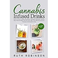 Cannabis Infused Drinks: Learn to How to Make Smoothies, Cocktails, Mocktails, Shakes, Teas, Flavored Water with Cannabis, CBD, THC, Marijuana Extracts, Tinctures, Cannabutter & Oils Cannabis Infused Drinks: Learn to How to Make Smoothies, Cocktails, Mocktails, Shakes, Teas, Flavored Water with Cannabis, CBD, THC, Marijuana Extracts, Tinctures, Cannabutter & Oils Paperback Kindle