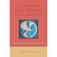 Rethinking Oral History and Tradition: An Indigenous Perspective (Oxford Oral History Series) Rethinking Oral History and Tradition: An Indigenous Perspective (Oxford Oral History Series) Hardcover Kindle