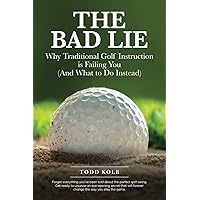 The Bad Lie: Why Traditional Golf Instruction is Failing You (And What to Do Instead) The Bad Lie: Why Traditional Golf Instruction is Failing You (And What to Do Instead) Paperback Kindle