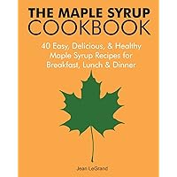 The Maple Syrup Cookbook: 40 Easy, Delicious & Healthy Maple Syrup Recipes for Breakfast Lunch & Dinner (Maple SuperFoods) The Maple Syrup Cookbook: 40 Easy, Delicious & Healthy Maple Syrup Recipes for Breakfast Lunch & Dinner (Maple SuperFoods) Paperback Kindle
